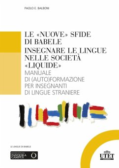 Le «nuove» sfide di Babele. Insegnare le lingue nelle società «liquide». Manuale di (auto)formazione per insegnanti di lingue straniere - Balboni, Paolo E.