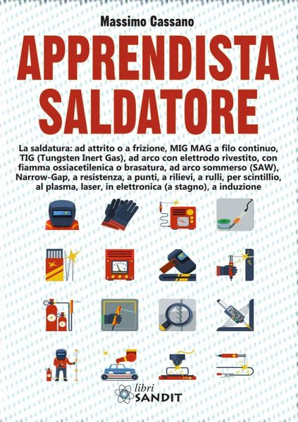 Apprendista saldatore. La saldatura: ad attrito o a frizione, MIG MAG a filo continuo, TIG (Tungsten Inert Gas), ad arco con elettrodo rivestito... Apprendista saldatore. La saldatura: ad attrito o a frizione, MIG MAG a filo continuo, TIG (Tungsten Inert Gas), ad arco con elettrodo rivestito...