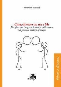 Chiacchierate fra me e Me. Metafore per integrare le risorse della mente nel prezioso dialogo interiore - Tancredi, Antonella Chiacchierate fra me e Me. Metafore per integrare le risorse della mente nel prezioso dialogo interiore - Tancredi, Antonella