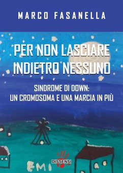 Per non lasciare indietro nessuno. Sindrome di Down: un cromosoma e una marcia in più - Fasanella, Marco