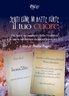 Senti come mi batte forte il tuo cuore. Un padre nel massacro della Niccioleta e la storia raccontata da un militante del CLN - Pagni, Nadia
