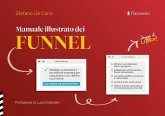 Manuale illustrato dei funnel. Strategie, automazioni e strumenti di marketing per conquistare nuovi clienti e nuovi mondi Manuale illustrato dei funnel. Strategie, automazioni e strumenti di marketing per conquistare nuovi clienti e nuovi mondi