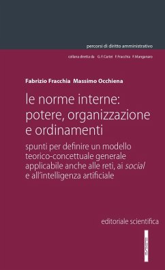 Le norme interne: potere, organizzazione e ordinamenti. Spunti per definire un modello teorico-concettuale generale applicabile anche alle reti, ai social e all'intelligenza artificiale - Fracchia, Fabrizio; Occhiena, Massimo