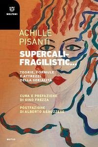 Supercalifragilistic... Teorie, formule e attrezzi della serialità - Pisanti, Achille