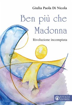 Ben più che Madonna. Rivoluzione incompiuta - Di Nicola, Giulia Paola