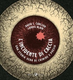 L' incidente di caccia. Una storia vera di crimine e poesia - Carlson, David L.; Blair, Landis