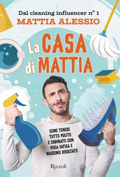 La casa di Mattia. Come tenere tutto pulito e ordinato con poca fatica e massimo risultato - Alessio, Mattia