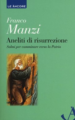 Aneliti di risurrezione. Salmi per camminare verso la patria - Manzi, Franco