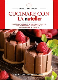 Cover Cucinare con la Nutella®. Trecento semplici e originali ricette per scatenare la fantasia e solleticare il palato