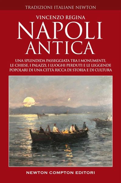 Napoli antica. Una splendida passeggiata tra i monumenti, le chiese, i palazzi, le strade, i luoghi perduti e le leggende popolari del centro antico di una città ricca di storia e di cultura Napoli antica. Una splendida passeggiata tra i monumenti, le chiese, i palazzi, le strade, i luoghi perduti e le leggende popolari del centro antico di una città ricca di storia e di cultura