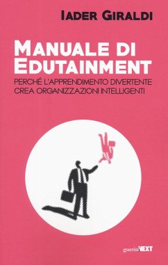 Manuale di edutainment. Perché l'apprendimento divertente crea organizzazioni intelligenti - Giraldi, Iader