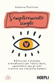 Semplicemente single. Riflessioni e pratiche di mindfulness per volersi bene, connettersi con gli altri e avere una vita piena d'amore