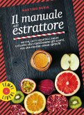 Il manuale dell'estrattore. Succhi, latti vegetali, salse e ricette che riutilizzano gli scarti, per una cucina senza sprechi