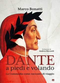 Dante a piedi e volando. La Commedia come racconto di viaggio - Bonatti, Marco Dante a piedi e volando. La Commedia come racconto di viaggio - Bonatti, Marco