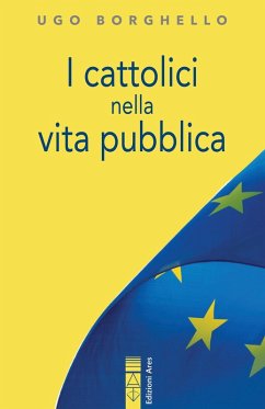 I cattolici nella vita pubblica - Borghello, Ugo