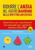 Ridurre l'ansia del vostro bambino nello spettro. Divertirsi con i sentimenti. Un manuale per i genitori basato sulla CBT autistico Ridurre l'ansia del vostro bambino nello spettro. Divertirsi con i sentimenti. Un manuale per i genitori basato sulla CBT autistico