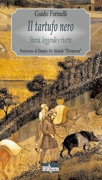 Il tartufo nero. Storia, leggende e ricette - Farinelli, Guido