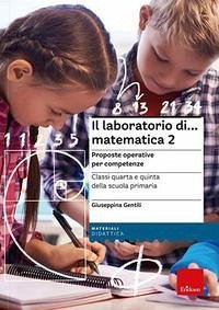 Cover Il laboratorio di... Matematica 2. Proposte operative per competenze. Classi quarta e quinta della scuola primaria