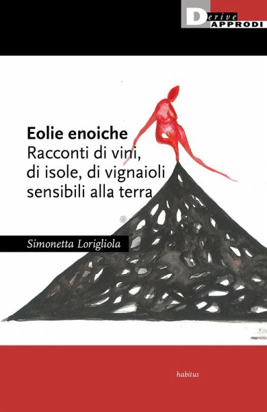 Eolie enoiche. Racconti di vini, di isole, di vignaioli sensibili alla terra Eolie enoiche. Racconti di vini, di isole, di vignaioli sensibili alla terra