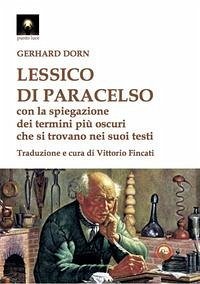 Lessico di Paracelso. Con la spiegazione dei termini più oscuri che si trovano nei suoi testi - Dorn, Gerhard