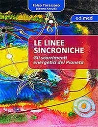 Le linee sincroniche. Gli scorrimenti energetici del pianeta - Falco Tarassaco