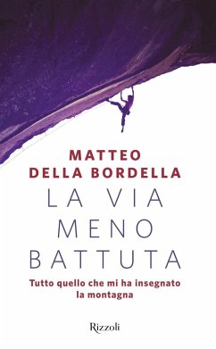 La via meno battuta. Tutto quello che mi ha insegnato la montagna - Della Bordella, Matteo