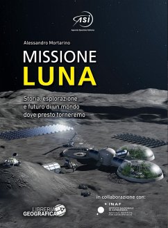 Missione Luna. Storia, esplorazione e futuro di un mondo dove presto torneremo - Mortarino, Alessandro