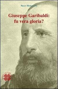 Giuseppe Garibaldi. Fu vera gloria? - Morsellino, Nello