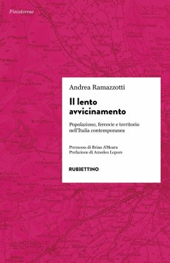 Il lento avvicinamento. Popolazione, ferrovie e territorio nell'Italia contemporanea - Ramazzotti, Andrea