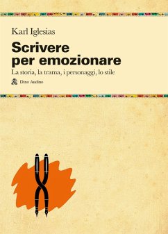 Scrivere per emozionare. La storia, la trama, i personaggi, lo stile - Iglesias, Karl