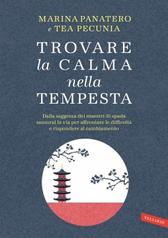 Trovare la calma nella tempesta. Dalla saggezza dei maestri di spada samurai la via per affrontare le difficoltà e rispondere al cambiamento - Panatero, Marina; Pecunia, Tea
