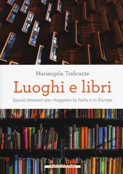 Luoghi e libri. Spunti letterari per viaggiare in Italia e in Europa - Traficante, Mariangela