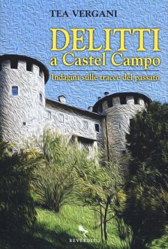 Delitti a Castel Campo. Indagini sulle tracce del passato - Vergani, Tea