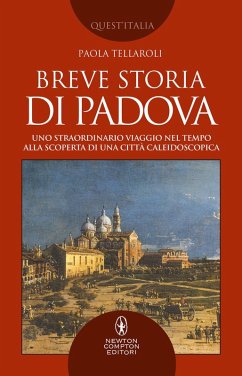 Breve storia di Padova. Uno straordinario viaggio nel tempo alla scoperta di una città caleidoscopica - Tellaroli, Paola Breve storia di Padova. Uno straordinario viaggio nel tempo alla scoperta di una città caleidoscopica - Tellaroli, Paola