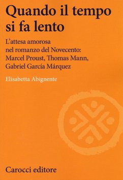 Quando il tempo si fa lento. L'attesa amorosa nel romanzo del Novecento: Marcel Proust, Thomas Mann, Gabriel García Márquez - Abignente, Elisabetta