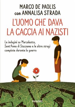 Cover L' uomo che dava la caccia ai nazisti. Le indagini su Marzabotto, Sant' Anna di Stazzema e le altre stragi compiute durante la guerra