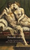 Portami con te. Antologia di poesia amorosa dalle Origini alla contemporaneità Portami con te. Antologia di poesia amorosa dalle Origini alla contemporaneità