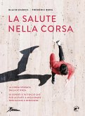 La salute nella corsa. La corsa spiegata dalla scienza. 50 esperti e tutto ciò che può aiutarti a migliorare prestazioni e benessere. La salute nella corsa. La corsa spiegata dalla scienza. 50 esperti e tutto ciò che può aiutarti a migliorare prestazioni e benessere.