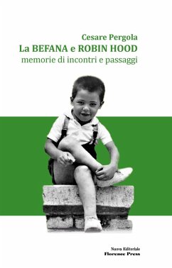 La befana e Robin Hood. Memorie di incontri e passaggi - Pergola, Cesare