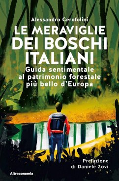 Le meraviglie dei boschi italiani. Guida sentimentale al patrimonio forestale più bello d'Europa - Cerofolini, Alessandro