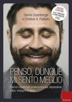 Penso, dunque mi sento meglio. Esercizi cognitivi per problemi di ansia, depressione, colpa, vergogna e rabbia - Greenberger, Dennis; Padesky, Christine A.