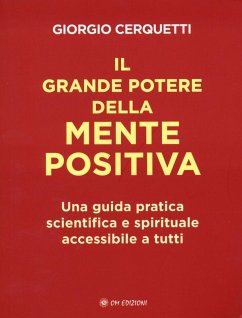 Il grande potere della mente positiva. Una guida pratica scientifica e spirituale accessibile a tutti - Cerquetti, Giorgio Il grande potere della mente positiva. Una guida pratica scientifica e spirituale accessibile a tutti - Cerquetti, Giorgio