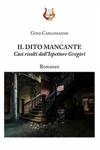 Il dito mancante. Casi risolti dall'ispettore Gregòri - Carlomagno, Gino