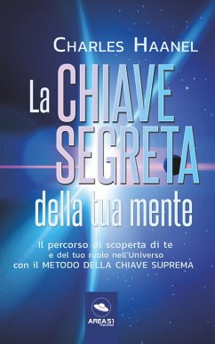 La chiave segreta della tua mente. Il percorso di scoperta di te e del tuo ruolo nell'Universo con il Metodo della Chiave Suprema - Haanel, Charles