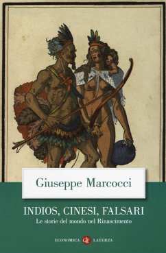 Indios, cinesi, falsari. Le storie del mondo nel Rinascimento - Marcocci, Giuseppe