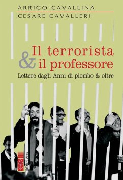 Il terrorista & il professore. Lettere dagli anni di piombo & oltre - Cavallina, Arrigo; Cavalleri, Cesare