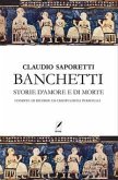 Banchetti. Storie d'amore e morte condite di osservazioni e ricordi personali Banchetti. Storie d'amore e morte condite di osservazioni e ricordi personali