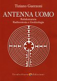 Antenna uomo. Rabdomanzia, radioestesia e geobiologia Antenna uomo. Rabdomanzia, radioestesia e geobiologia