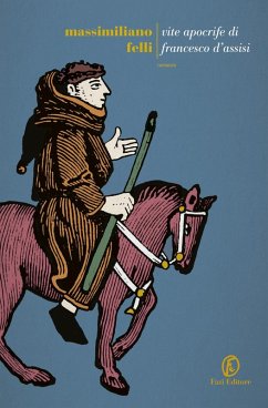 Vite apocrife di Francesco d'Assisi - Felli, Massimiliano Vite apocrife di Francesco d'Assisi - Felli, Massimiliano