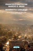 Maledetta Sarajevo. Viaggio nella guerra dei trent'anni. Il Vietnam d'Europa Maledetta Sarajevo. Viaggio nella guerra dei trent'anni. Il Vietnam d'Europa